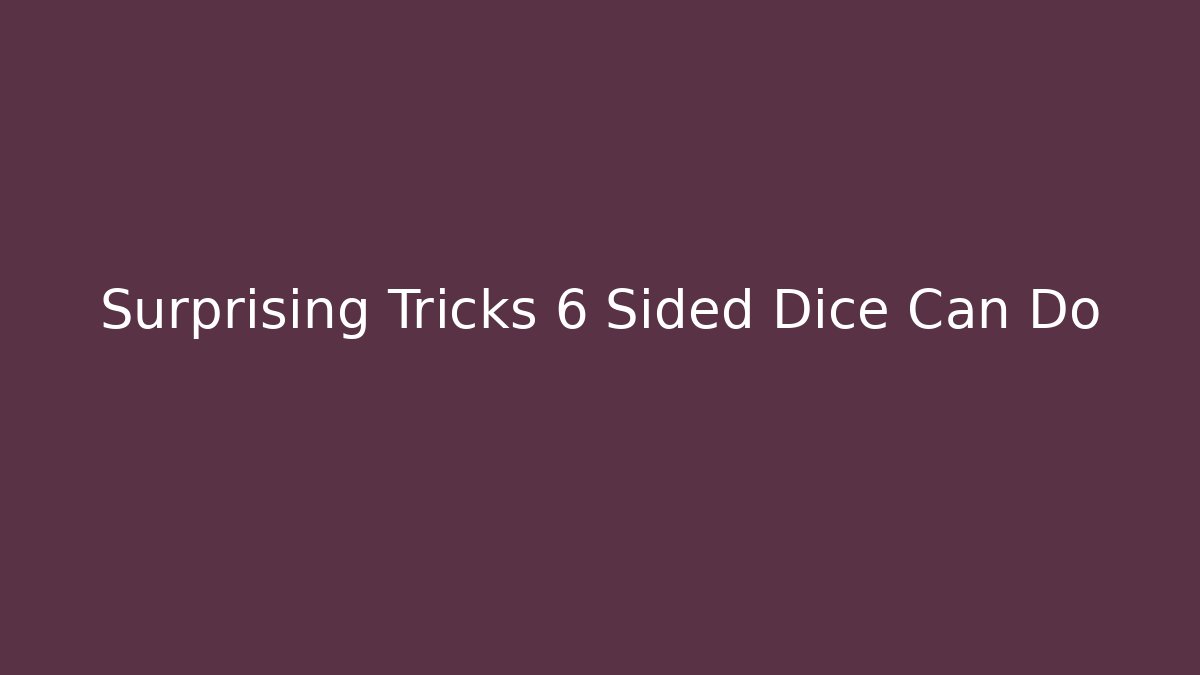 Surprising Tricks 6 Sided Dice Can Do