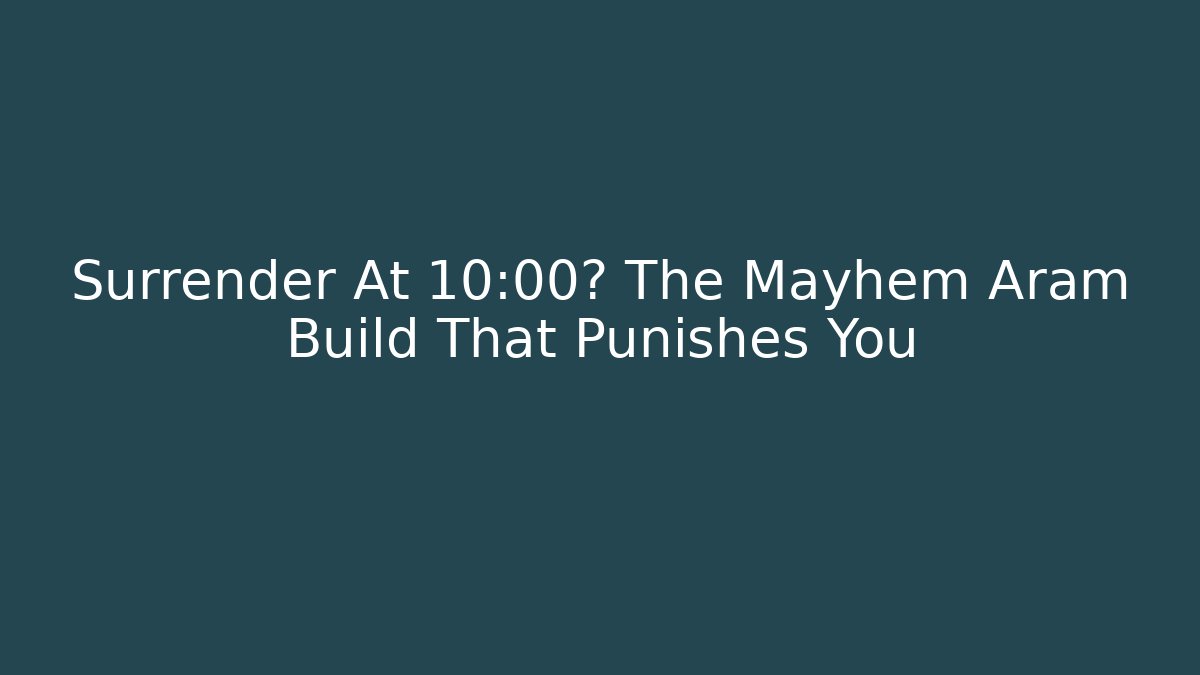 Surrender At 10:00? The Mayhem Aram Build That Punishes You