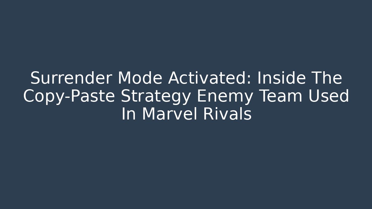Surrender Mode Activated: Inside The Copy-Paste Strategy Enemy Team Used In Marvel Rivals