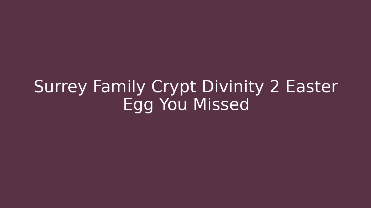 Surrey Family Crypt Divinity 2 Easter Egg You Missed