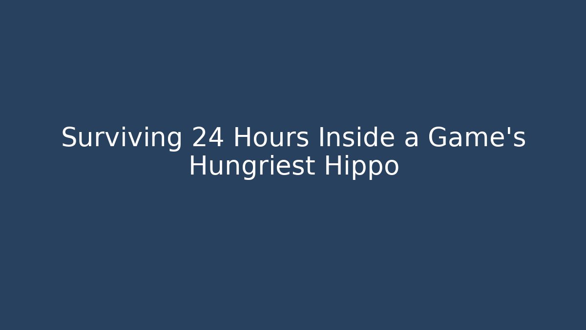 Surviving 24 Hours Inside a Game's Hungriest Hippo