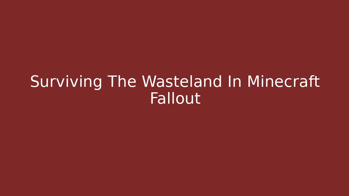 Surviving The Wasteland In Minecraft Fallout