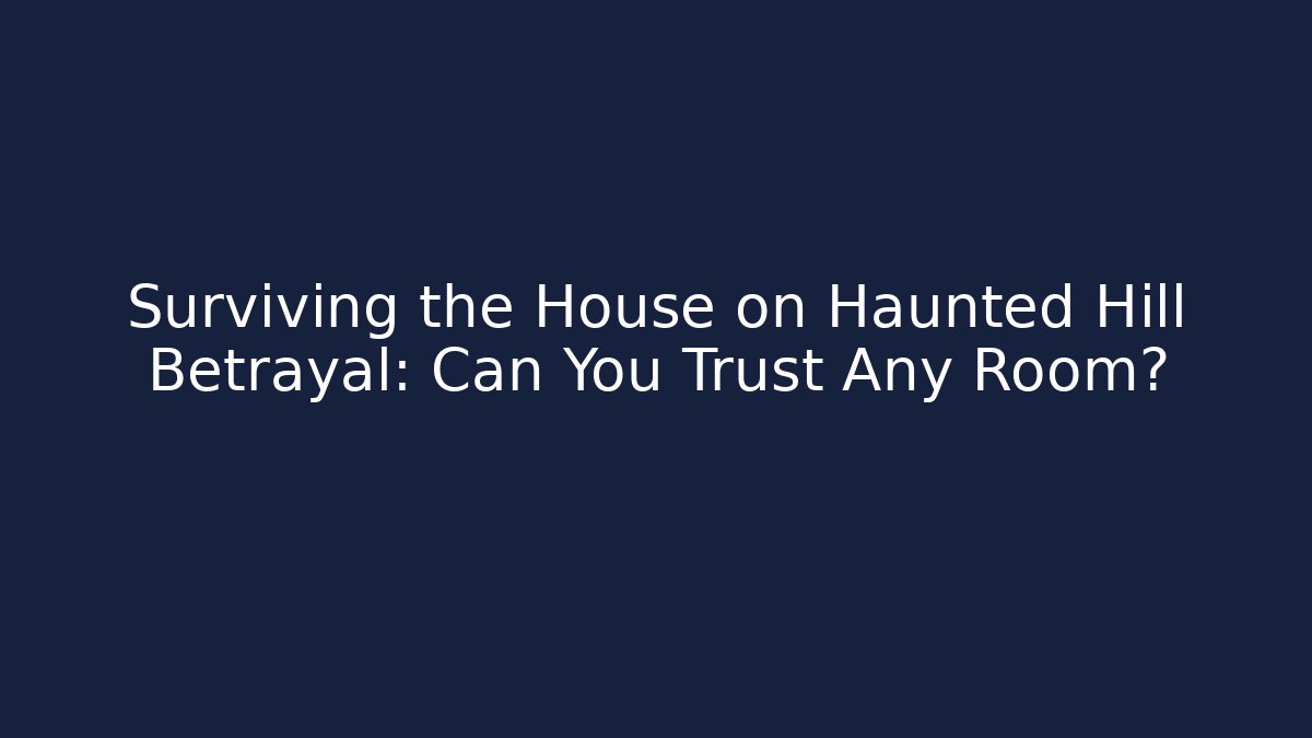 Surviving the House on Haunted Hill Betrayal: Can You Trust Any Room?
