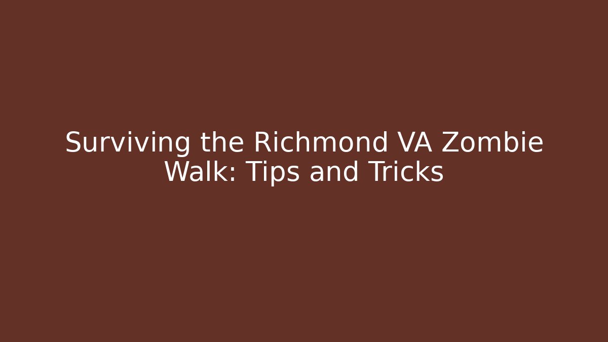 Surviving the Richmond VA Zombie Walk: Tips and Tricks
