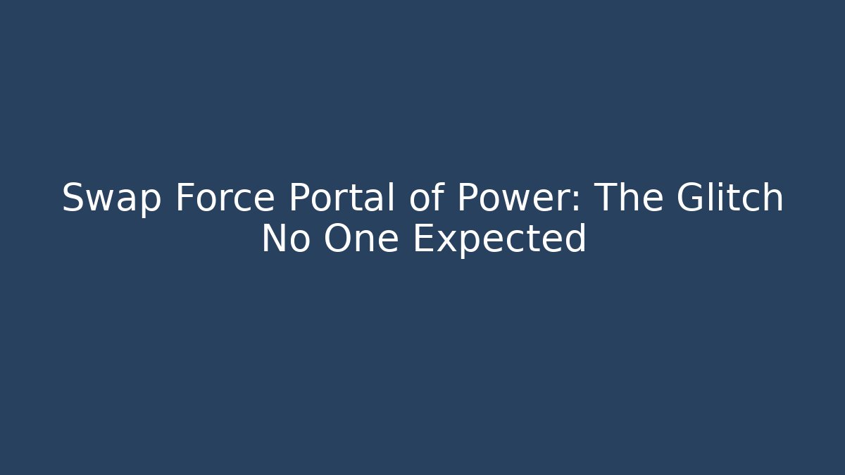 Swap Force Portal of Power: The Glitch No One Expected