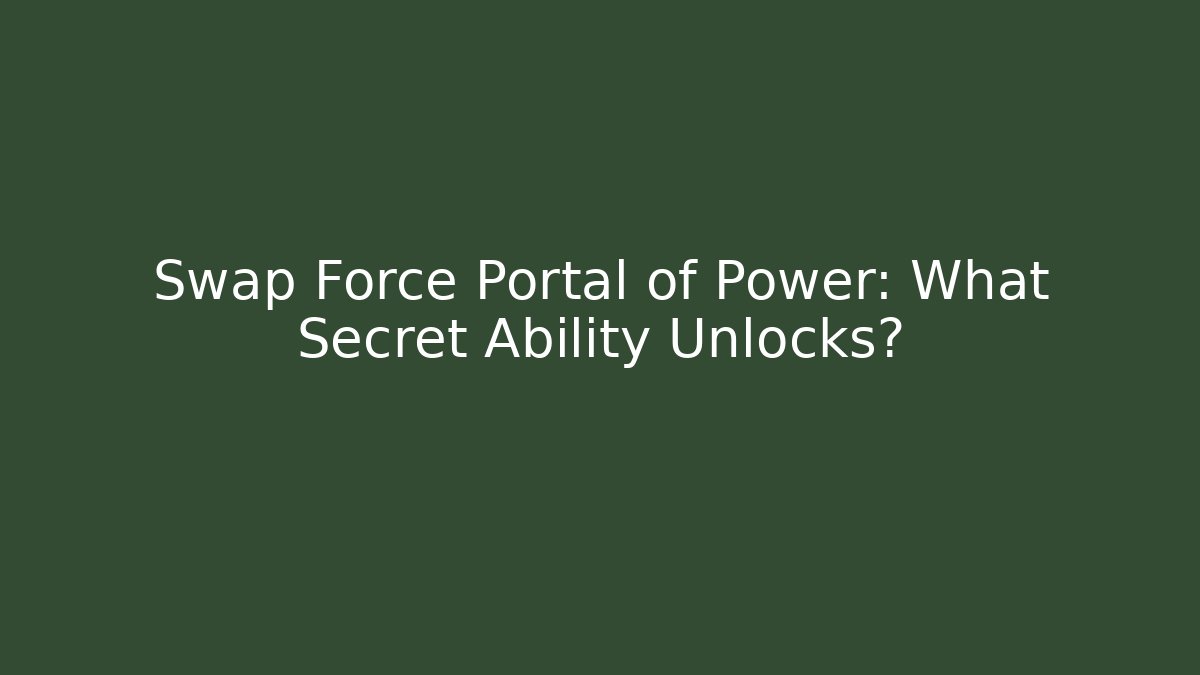 Swap Force Portal of Power: What Secret Ability Unlocks?