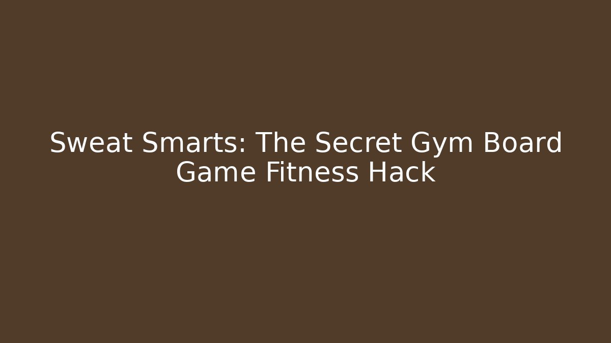 Sweat Smarts: The Secret Gym Board Game Fitness Hack