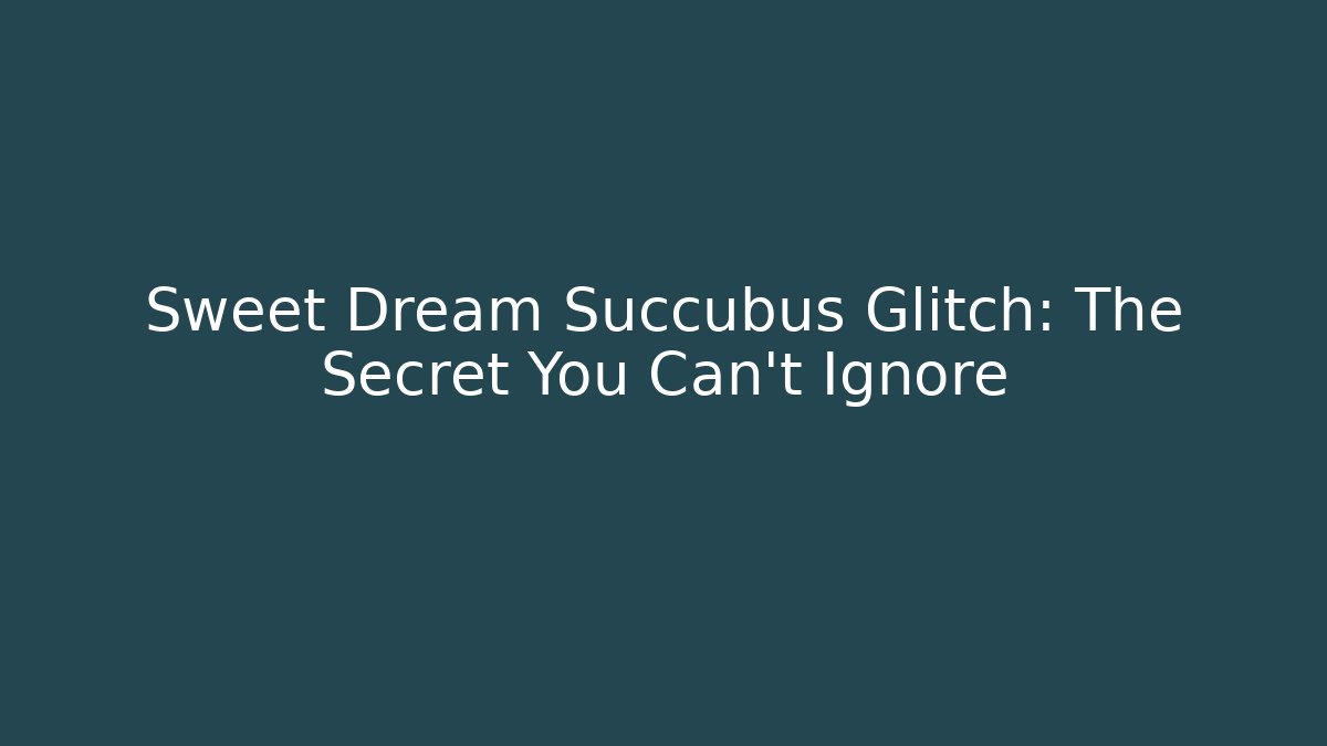 Sweet Dream Succubus Glitch: The Secret You Can't Ignore