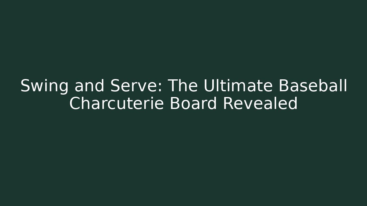 Swing and Serve: The Ultimate Baseball Charcuterie Board Revealed