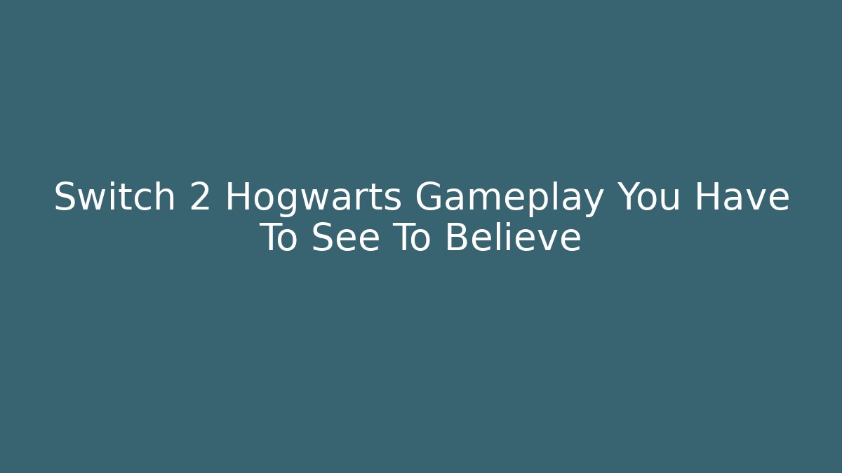 Switch 2 Hogwarts Gameplay You Have To See To Believe