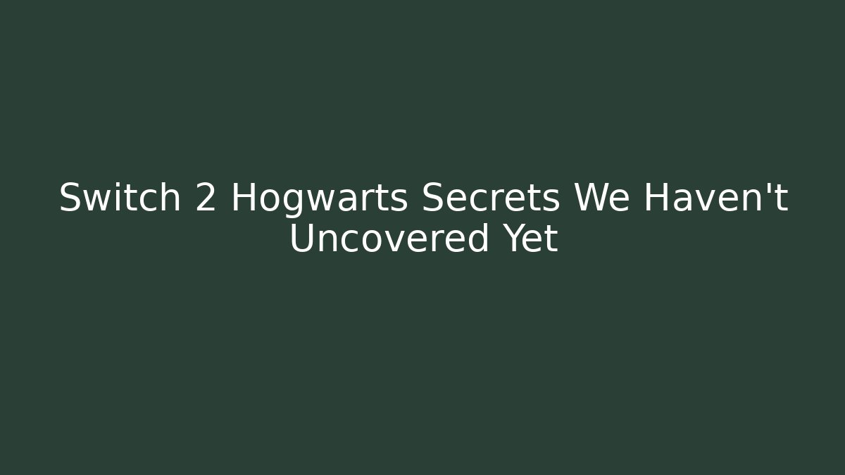 Switch 2 Hogwarts Secrets We Haven’t Uncovered Yet - The Family Holidays
