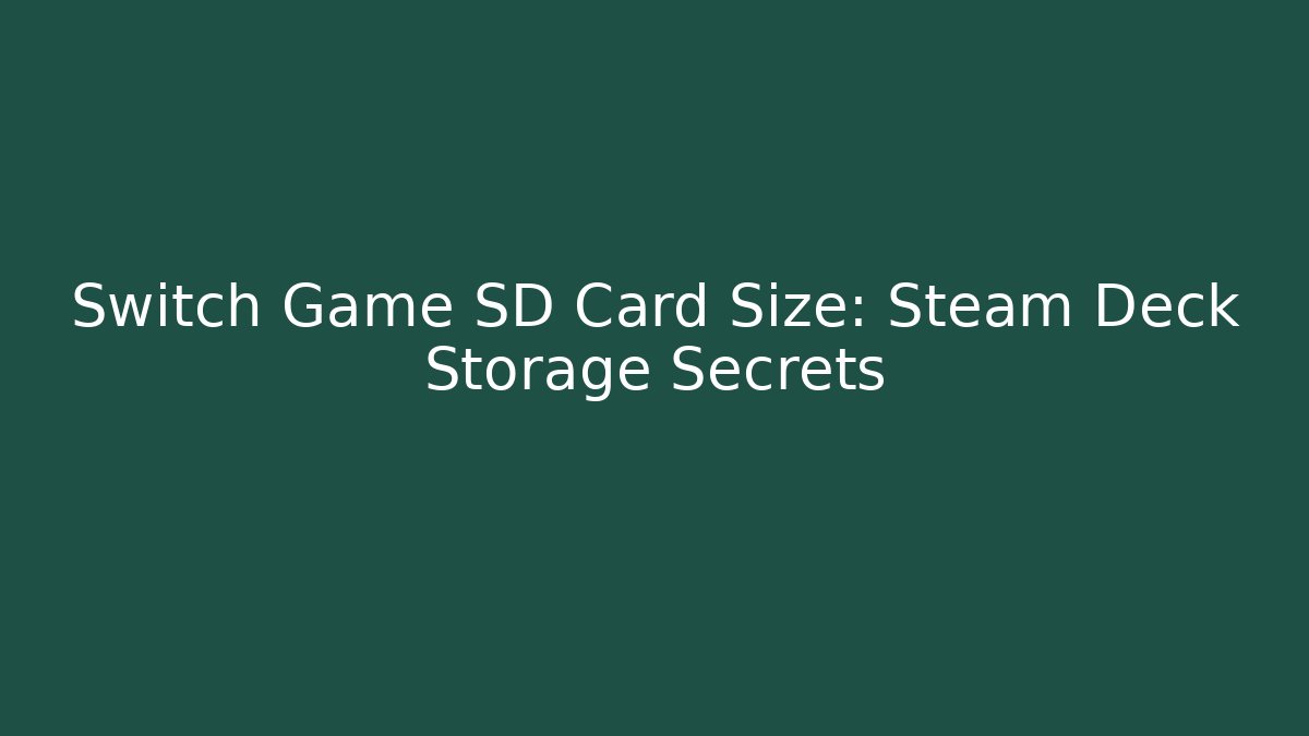 Switch Game SD Card Size: Steam Deck Storage Secrets
