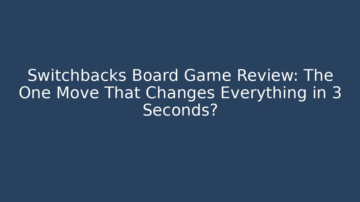 Switchbacks Board Game Review: The One Move That Changes Everything in 3 Seconds?