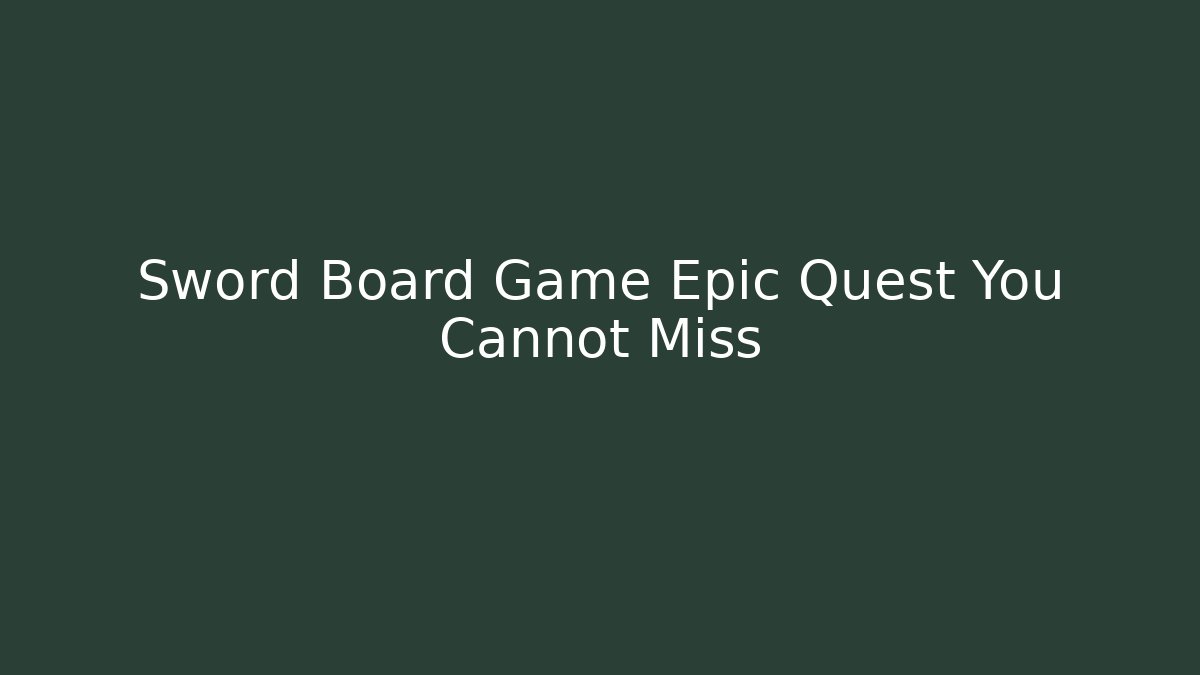 Sword Board Game Epic Quest You Cannot Miss