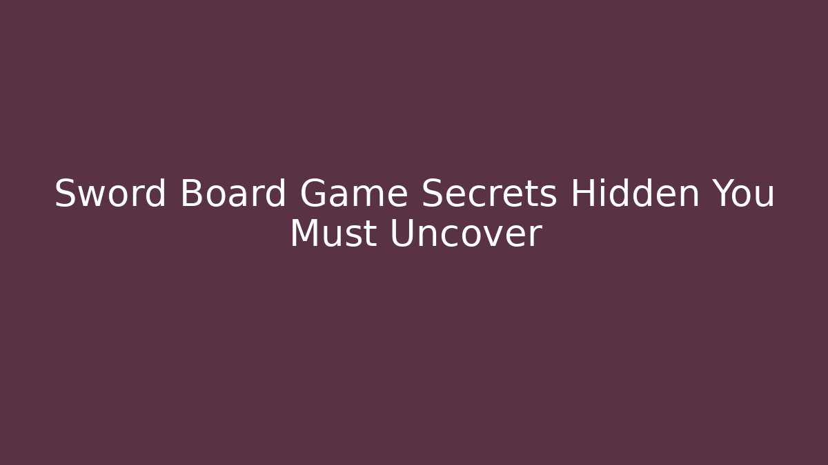 Sword Board Game Secrets Hidden You Must Uncover