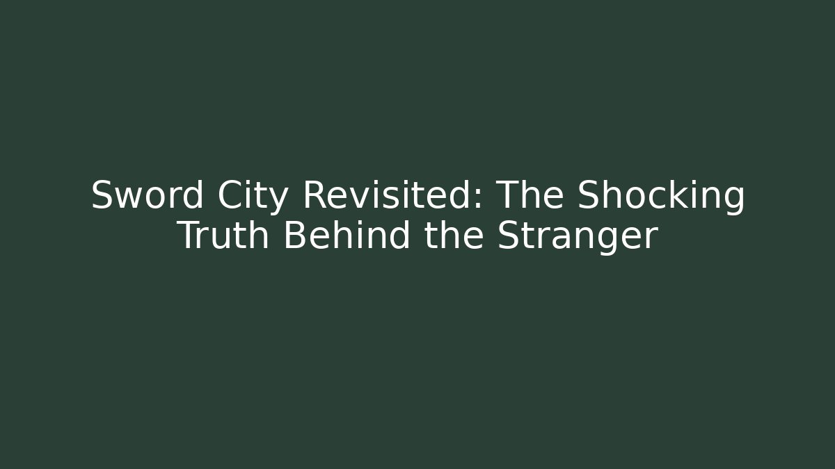 Sword City Revisited: The Shocking Truth Behind the Stranger