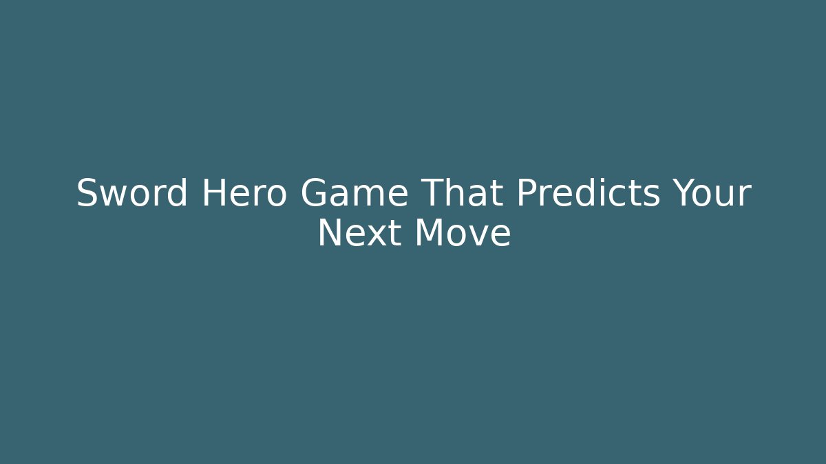 Sword Hero Game That Predicts Your Next Move