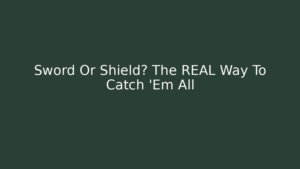 Sword Or Shield? The REAL Way To Catch 'Em All - The Family Holidays