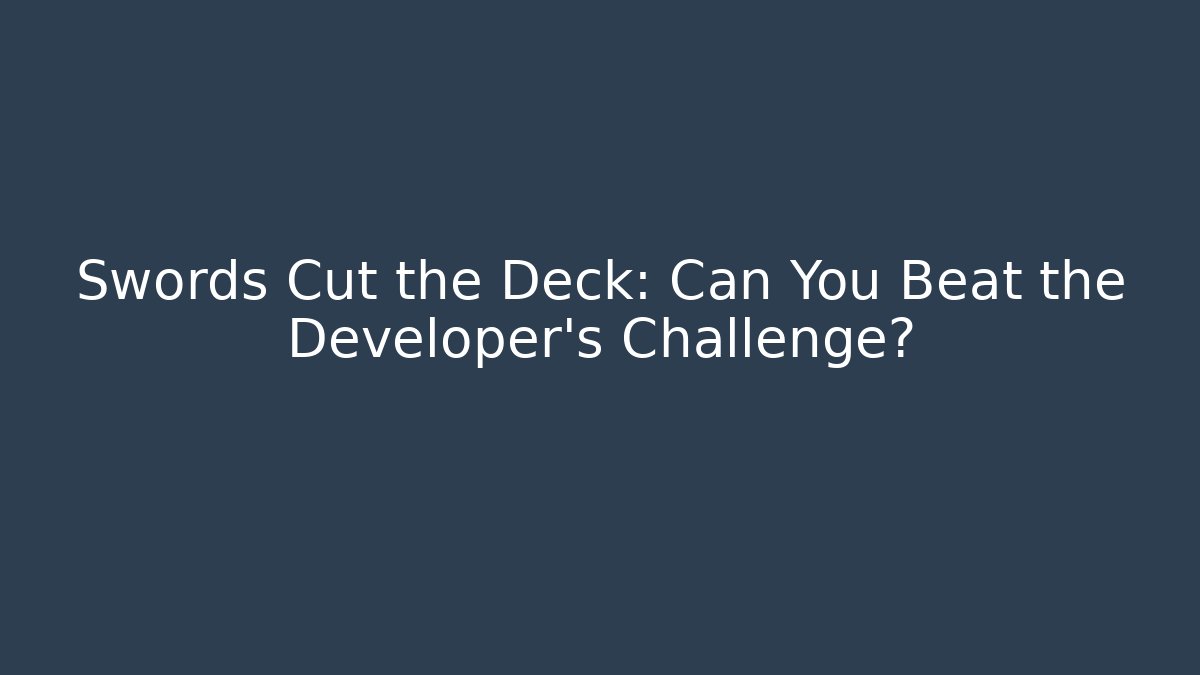 Swords Cut the Deck: Can You Beat the Developer's Challenge?