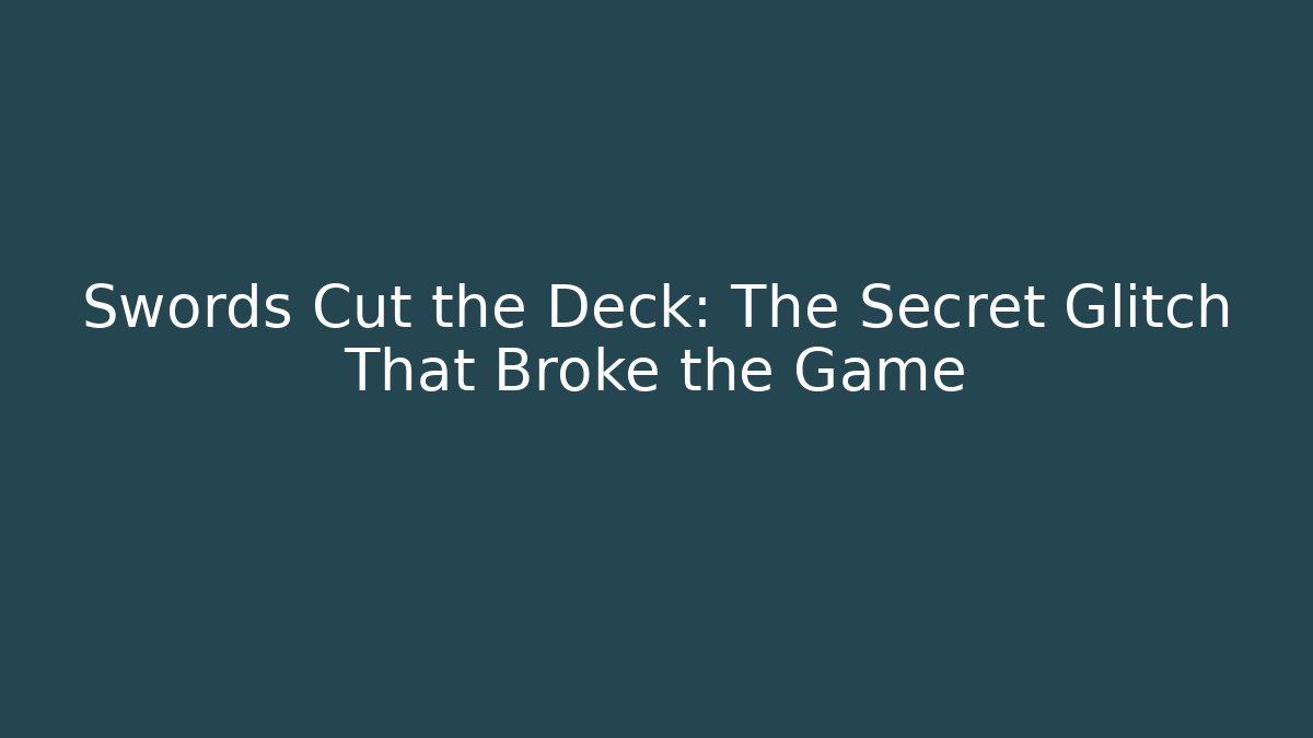 Swords Cut the Deck: The Secret Glitch That Broke the Game