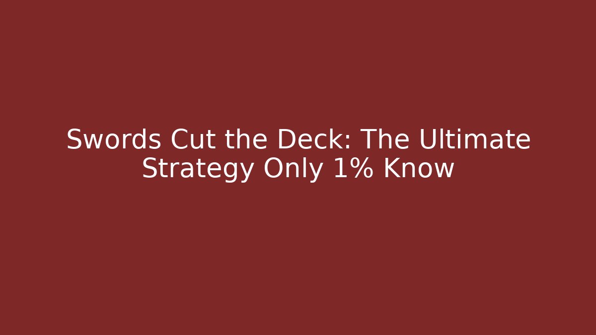 Swords Cut the Deck: The Ultimate Strategy Only 1% Know - The Family Holidays