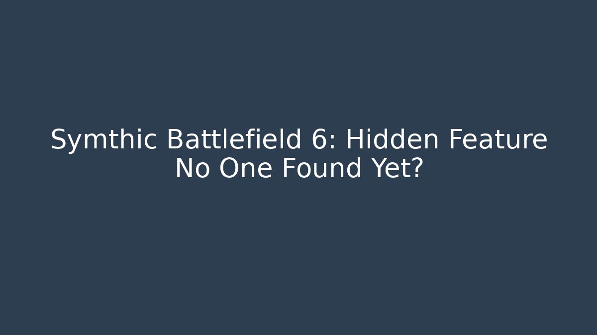 Symthic Battlefield 6: Hidden Feature No One Found Yet? - The Family Holidays