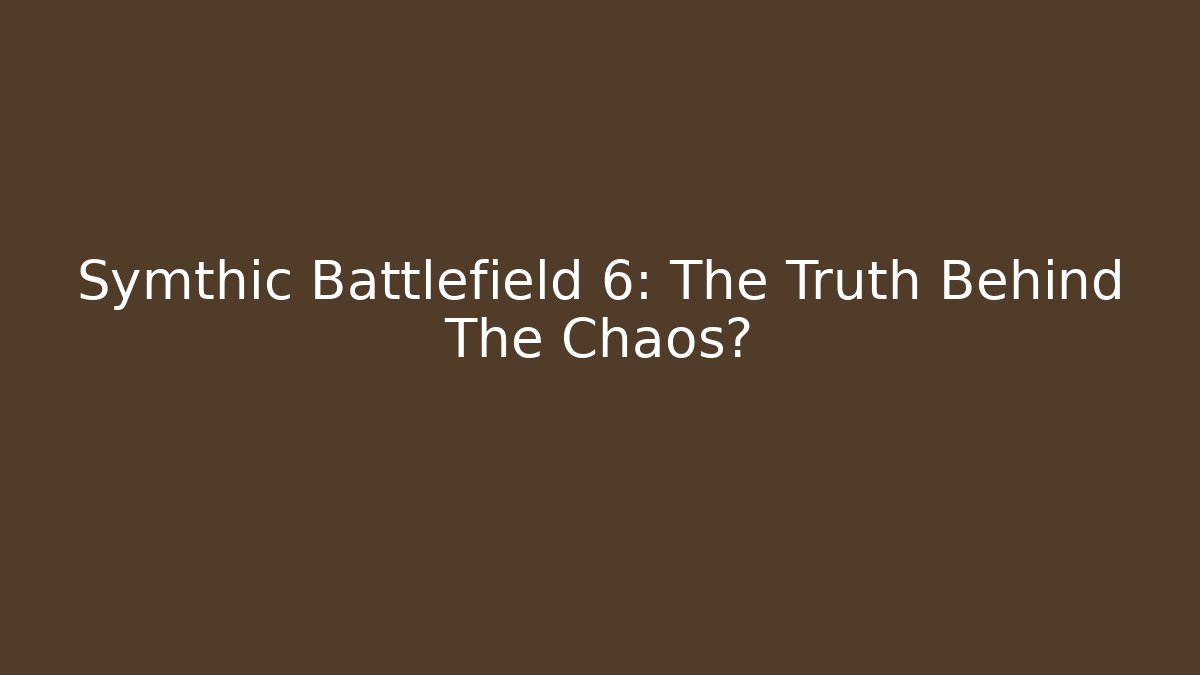 Symthic Battlefield 6: The Truth Behind The Chaos?