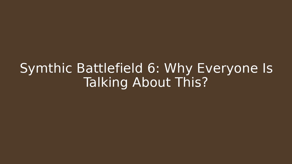 Symthic Battlefield 6: Why Everyone Is Talking About This? - The Family Holidays