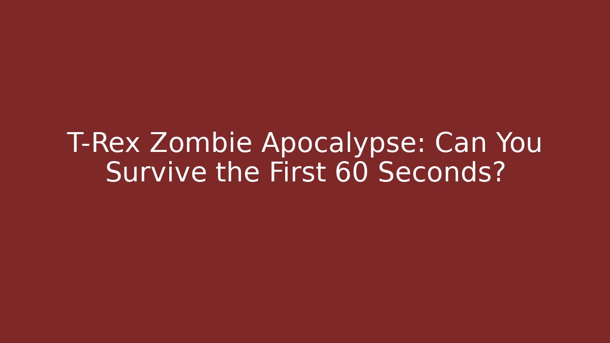 T-Rex Zombie Apocalypse: Can You Survive the First 60 Seconds?