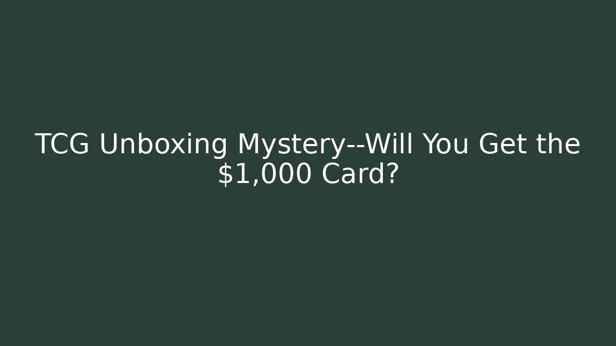 TCG Unboxing Mystery—Will You Get the $1,000 Card?