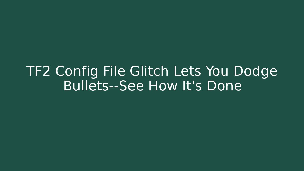 TF2 Config File Glitch Lets You Dodge Bullets—See How It’s Done