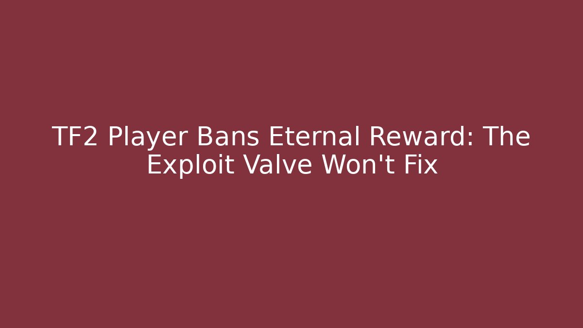 TF2 Player Bans Eternal Reward: The Exploit Valve Won't Fix - The Family Holidays