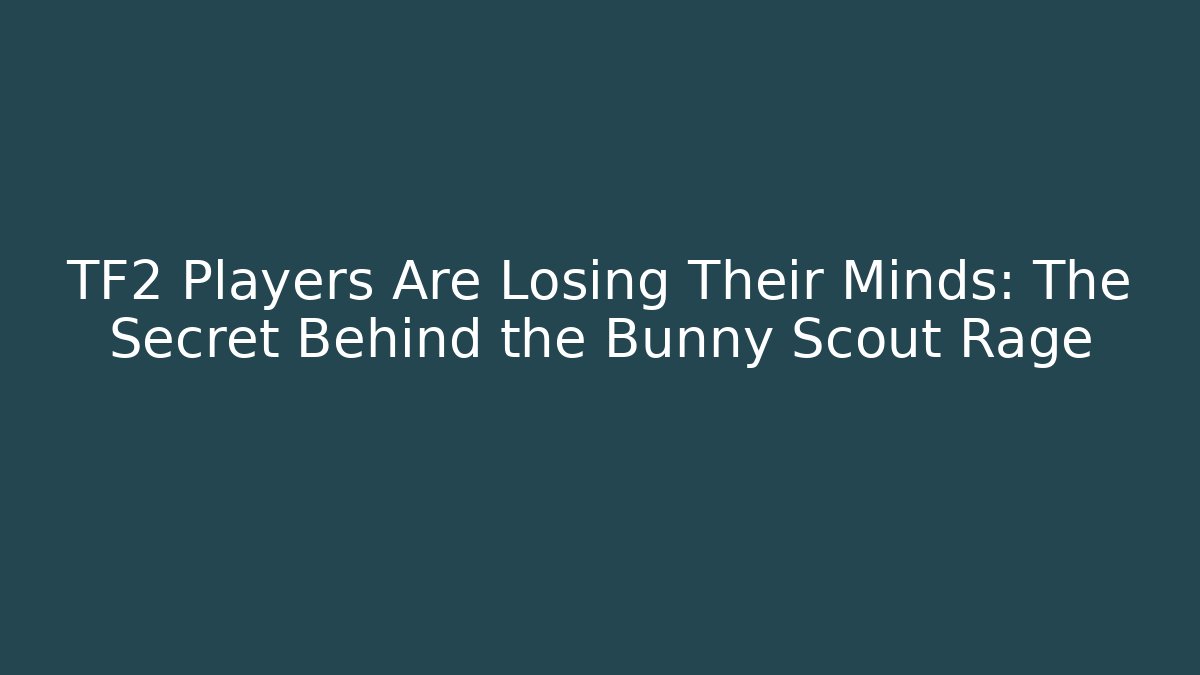 TF2 Players Are Losing Their Minds: The Secret Behind the Bunny Scout Rage