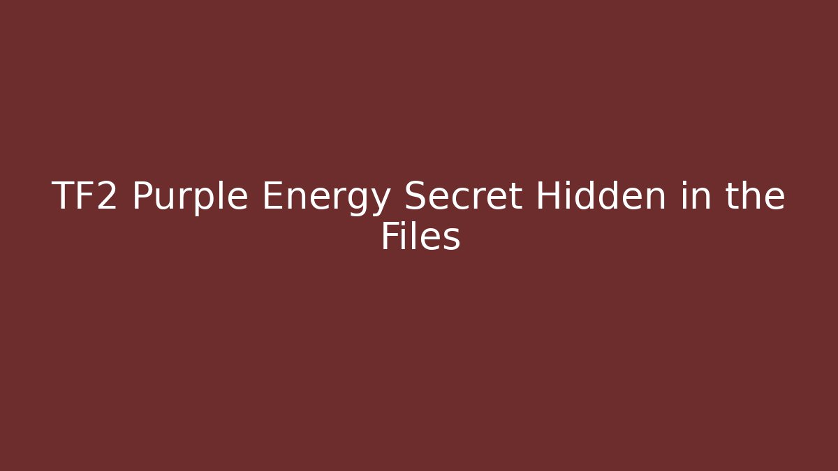 TF2 Purple Energy Secret Hidden in the Files