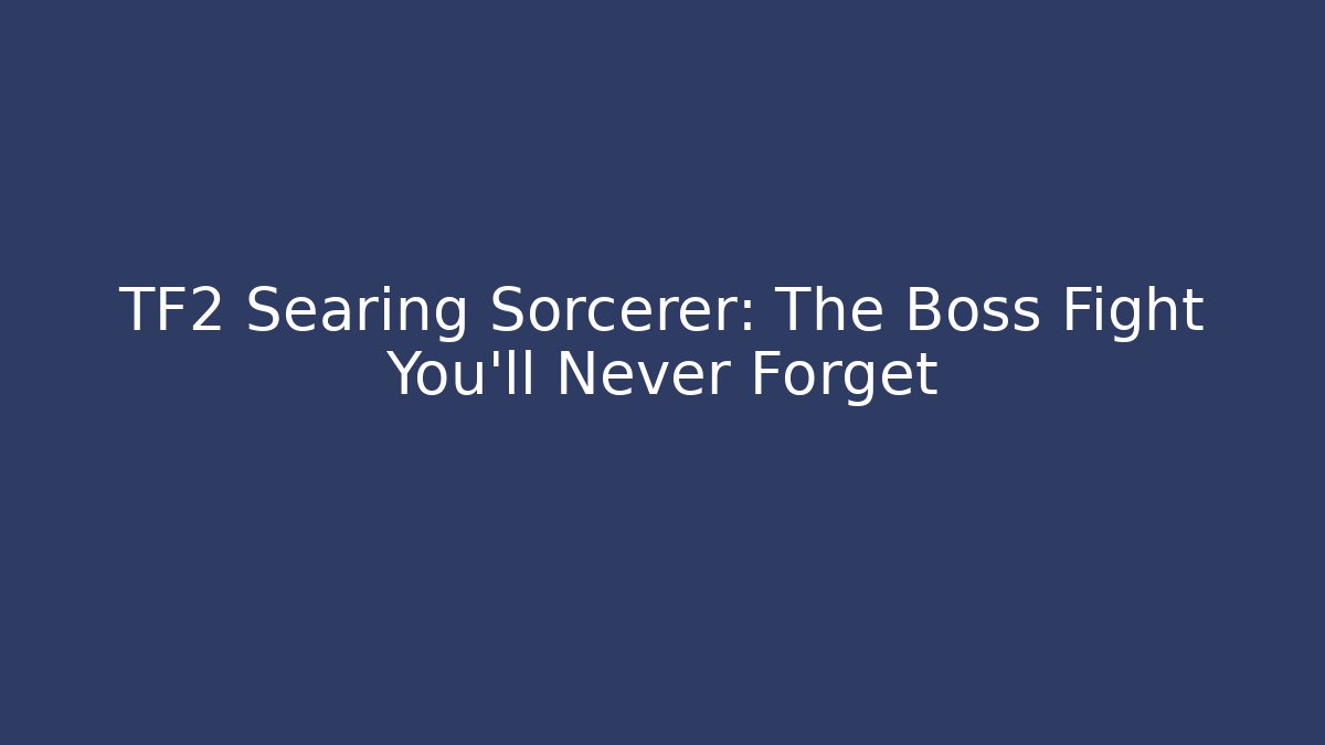 TF2 Searing Sorcerer: The Boss Fight You'll Never Forget