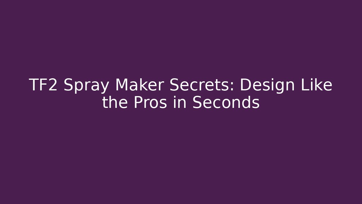 TF2 Spray Maker Secrets: Design Like the Pros in Seconds