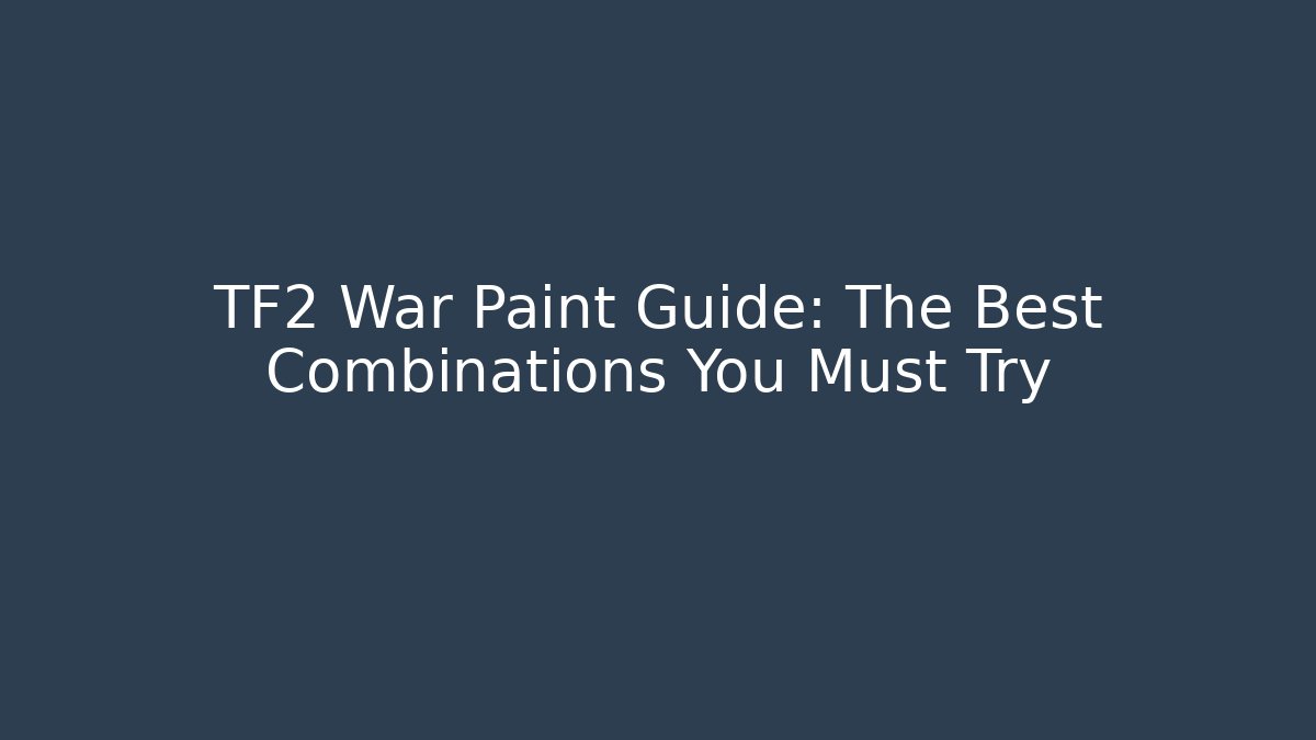 TF2 War Paint Guide: The Best Combinations You Must Try