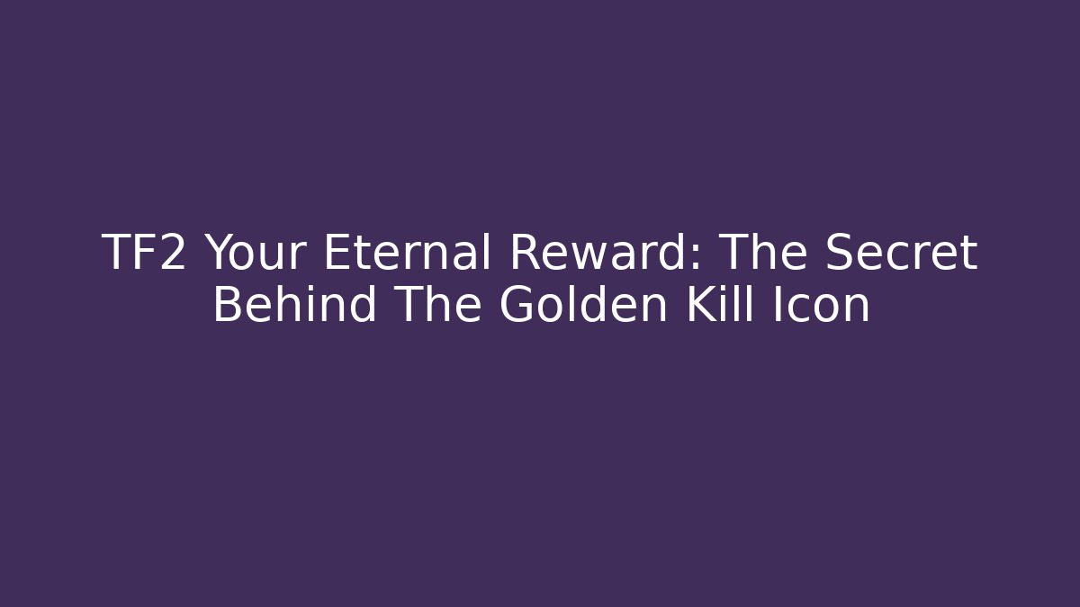 TF2 Your Eternal Reward: The Secret Behind The Golden Kill Icon