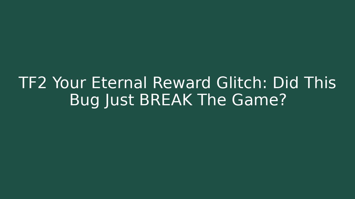 TF2 Your Eternal Reward Glitch: Did This Bug Just BREAK The Game?