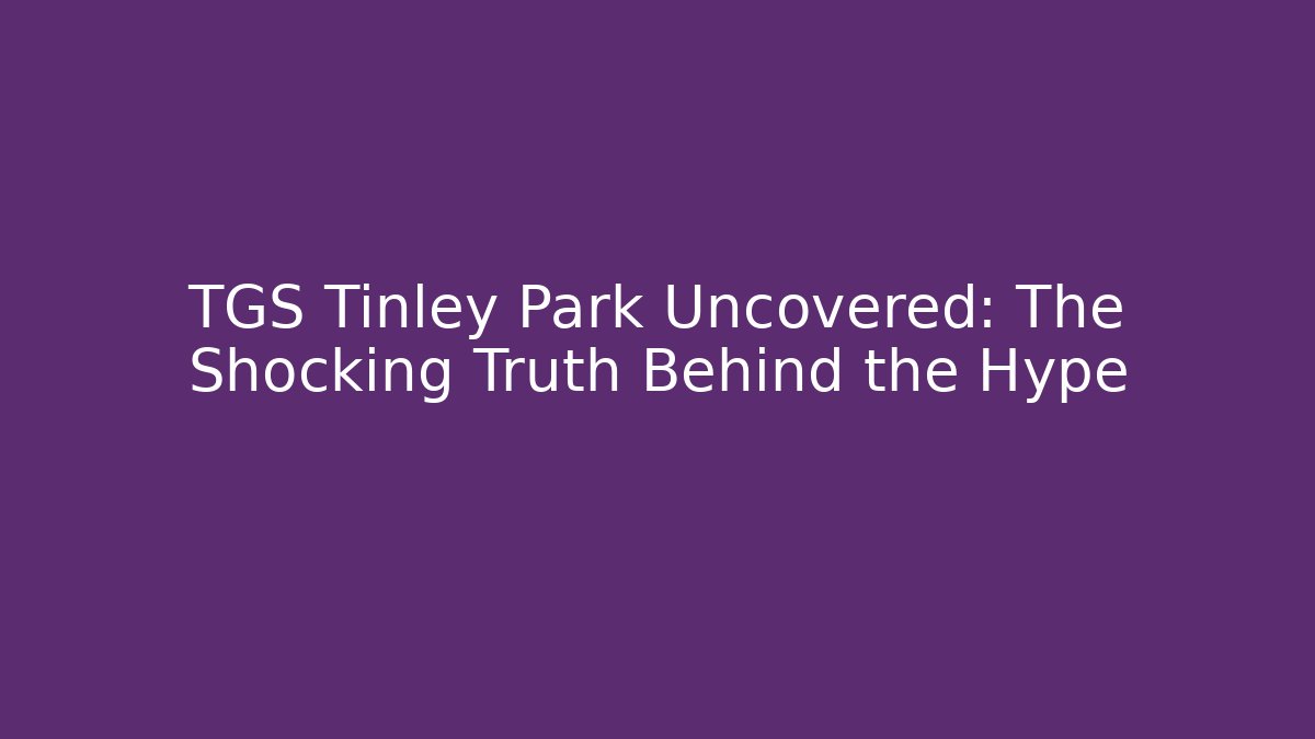TGS Tinley Park Uncovered: The Shocking Truth Behind the Hype