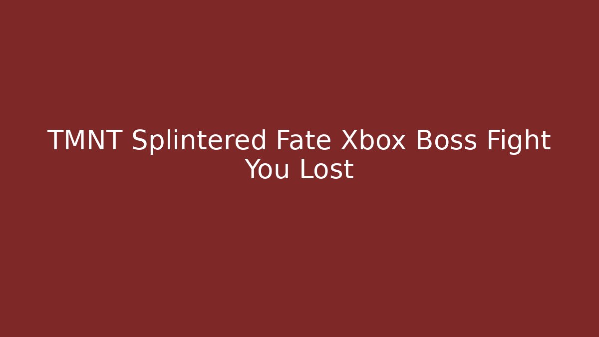TMNT Splintered Fate Xbox Boss Fight You Lost