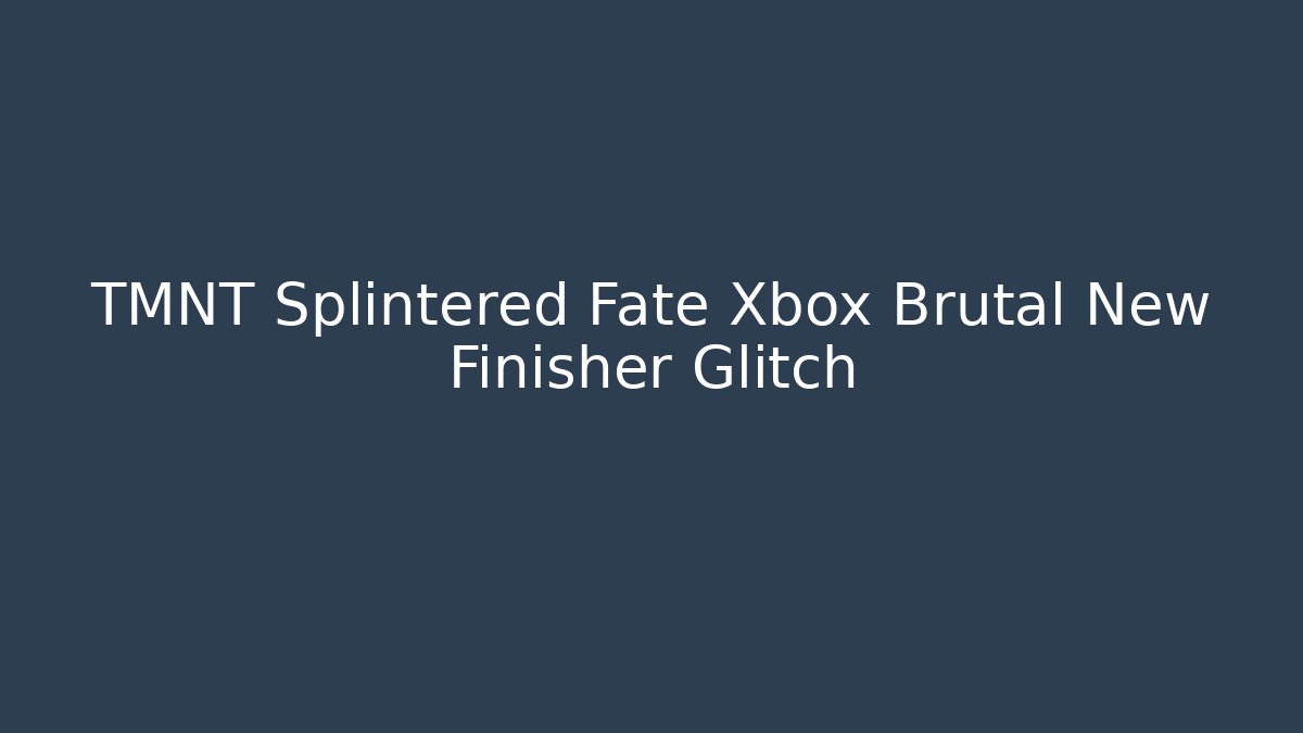TMNT Splintered Fate Xbox Brutal New Finisher Glitch