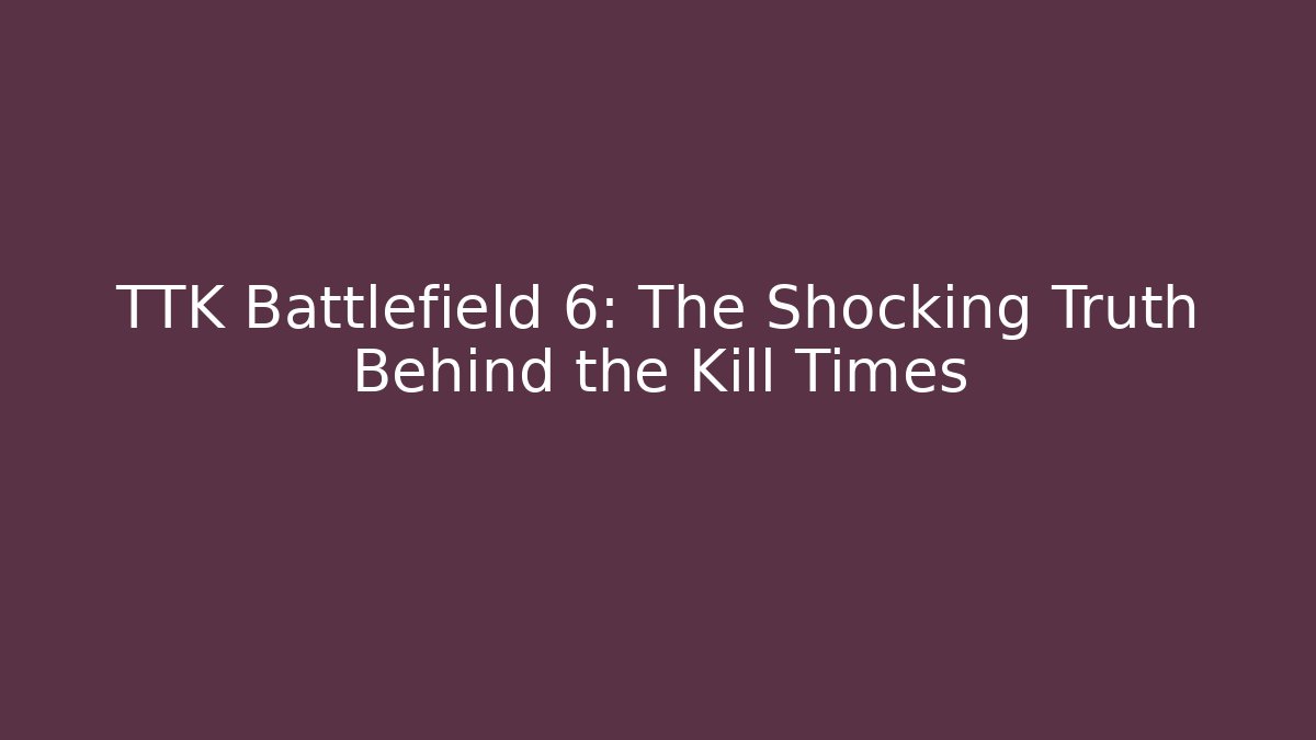 TTK Battlefield 6: The Shocking Truth Behind the Kill Times
