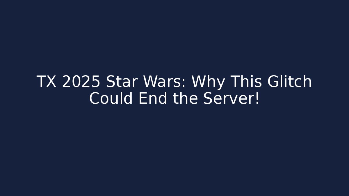 TX 2025 Star Wars: Why This Glitch Could End the Server!