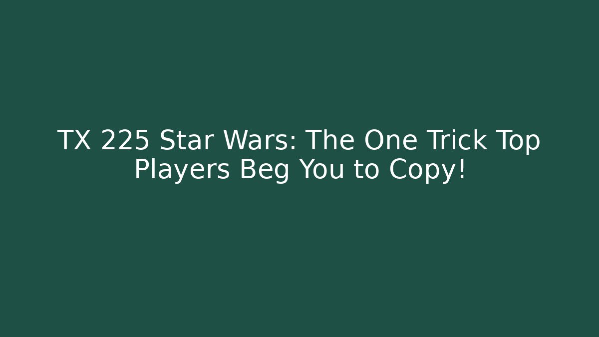 TX 225 Star Wars: The One Trick Top Players Beg You to Copy!