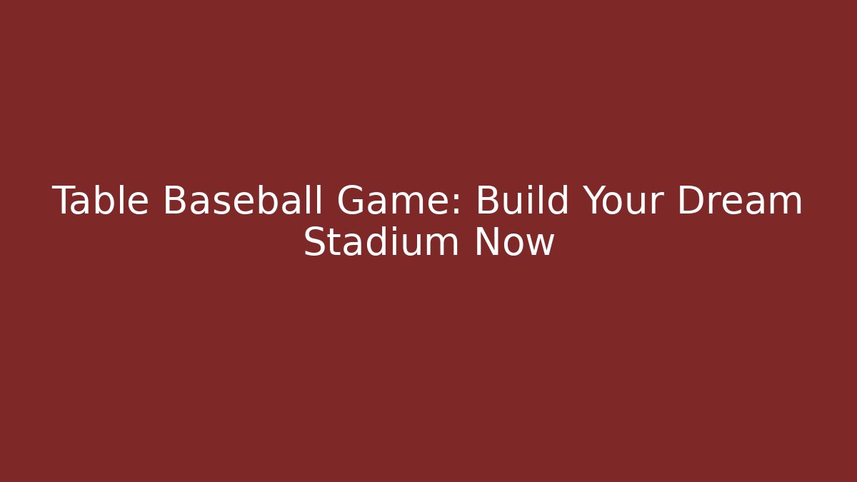 Table Baseball Game: Build Your Dream Stadium Now