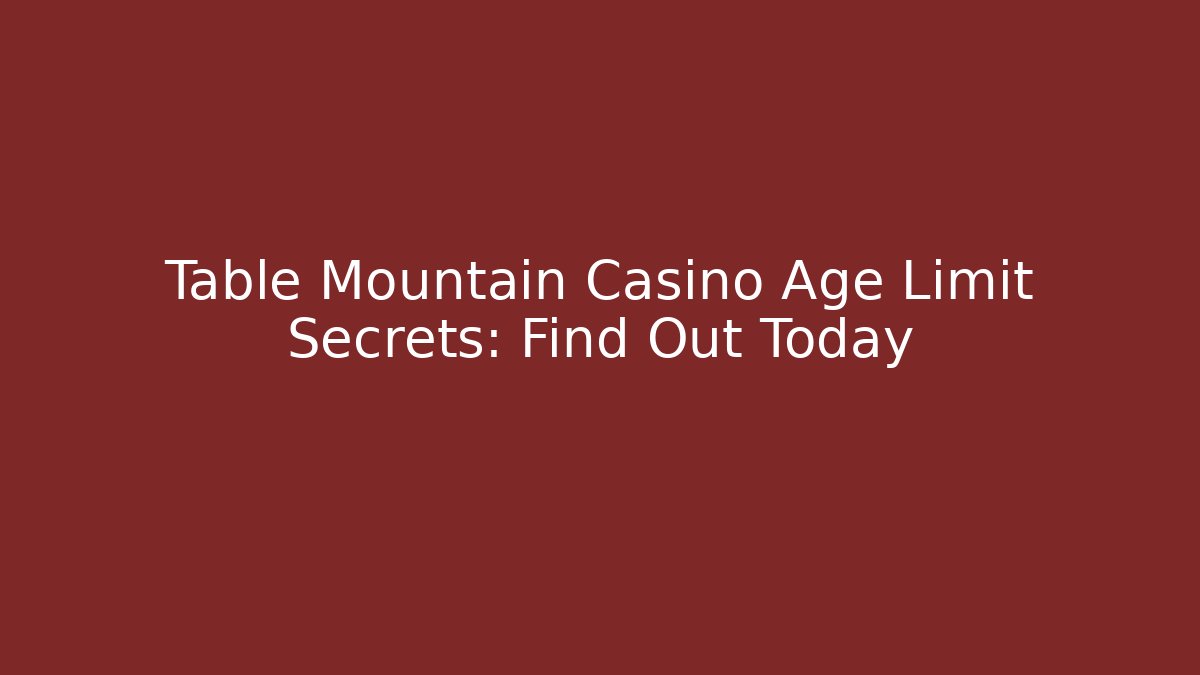 Table Mountain Casino Age Limit Secrets: Find Out Today