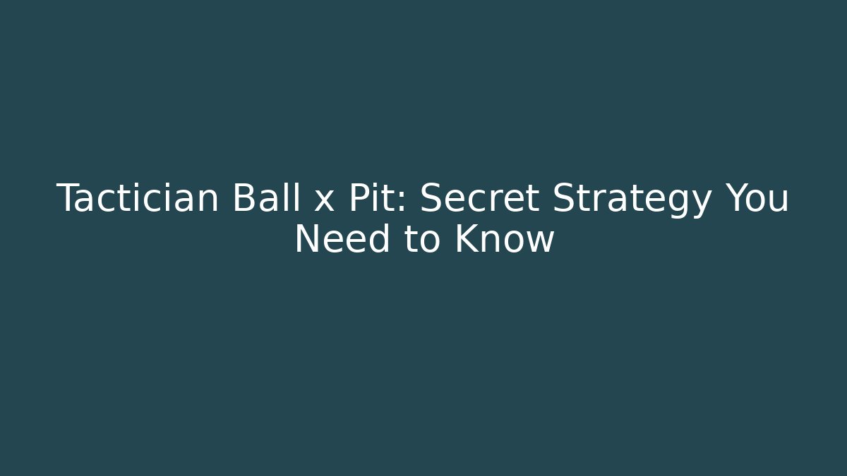 Tactician Ball x Pit: Secret Strategy You Need to Know