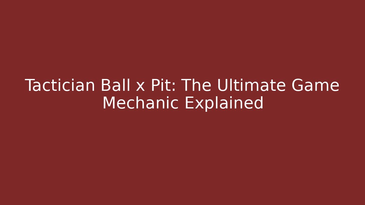 Tactician Ball x Pit: The Ultimate Game Mechanic Explained - The Family Holidays