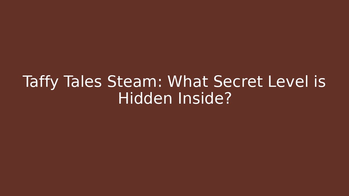 Taffy Tales Steam: What Secret Level is Hidden Inside?